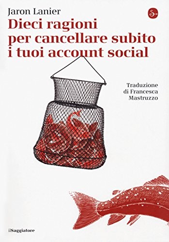 Dieci ragioni per cancellare subito i tuoi account social (Paperback, 2018, Il Saggiatore)