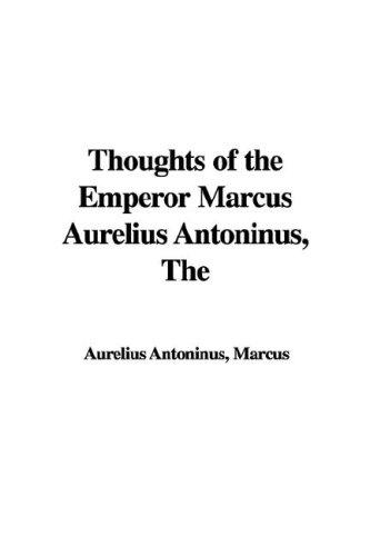 Thoughts of the Emperor Marcus Aurelius Antoninus (Paperback, 2005, IndyPublish.com)