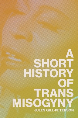 Short History of Trans Misogyny (2024, Verso Books)